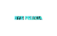 a white background with the words bye felicia in blue
