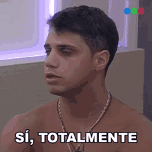 a shirtless man with a chain around his neck is saying si totalmente
