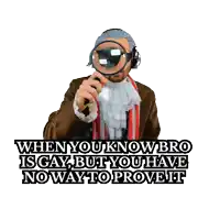 a man is holding a magnifying glass with the words when you know bro is gay but you have no way to prove it