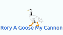 a picture of a goose with the words rory a goose my cannon below it