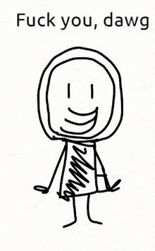 a black and white drawing of a stick figure with the words " fuck you dawg " above it