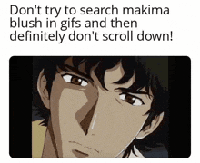 don 't try to search makima blush in gifs and then definitely do n't scroll down .