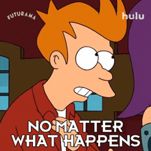 no matter what happens philip j fry futurama regardless of what occurs irrespective of what occurs