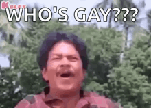a man is making a funny face and saying `` who 's gay '' .