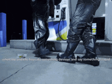 a person standing in front of a gas pump with the words when me and the boys do something devious and say something stupid