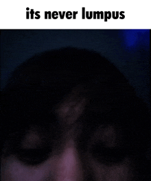 a black background with the words it 's never lumpus on it