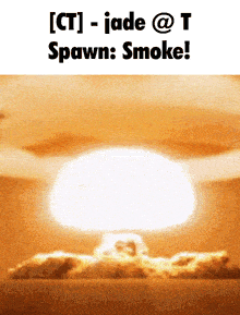 a picture of a nuclear explosion with the caption [ ct ] - jade @ t spawn smoke