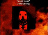a picture of a man in a suit and tie with the words * slaps weak little sibling *