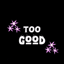 a black background with the words `` too good '' and pink flowers