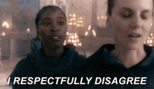 two women standing next to each other with the words " i respectfully disagree " on the bottom right
