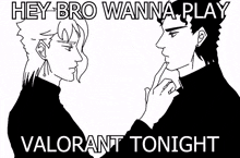 a black and white drawing of two men with the words hey bro wanna play valorant tonight on the bottom