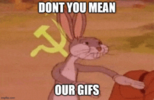 bugs bunny is standing in front of a hammer and sickle with the words `` dont you mean our gifs '' .