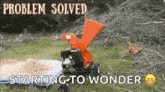 Wood Chipper Problem Solved GIF - Wood Chipper Problem Solved Solution GIFs