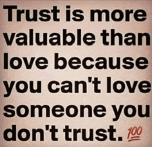 a poster that says trust is more valuable than love because you can 't love someone you don 't trust