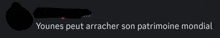 a black background with the words younes peut arracher son patrimoine mondial written on it