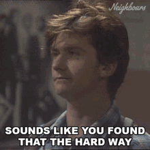Sound Like You Found That The Hard Way Neighbours GIF