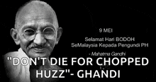 a black and white photo of mahatma gandhi with a quote that says " do n't die for chopped huzz "