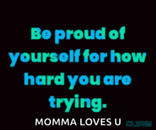 a poster that says be proud of yourself for how hard you are trying momma loves u