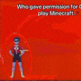 a cartoon of a man standing in a red circle with the words who gave permission for c play minecraft