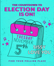 the countdown to election day is on tuesday november 5th sissy love you