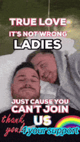 a poster that says true love is not wrong ladies just cause you can 't join us