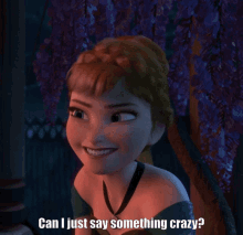 Frozen Can I Say Something Crazy GIF - Frozen Can I Say Something Crazy Princess Anna GIFs