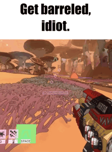 a video game with the words get barreled idiot on the top