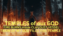 temples of our god fire burns inside clay dust vessel rain of my god fills this temple