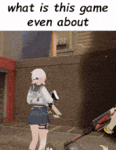 a picture of a girl with the words what is this game even about on the top