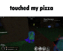 a screen shot of a video game with the words touched my pizza