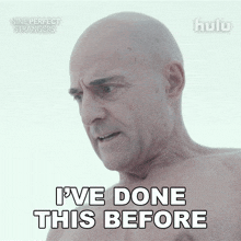 a shirtless bald man says i ve done this before