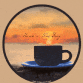a cup of coffee sits on a saucer with the words have a nice day