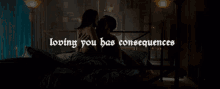 a couple kissing on a bed with the words " loving you has consequences " above them