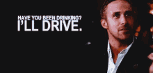 Have You Been Drinking? I'Ll Drive. GIF - Ryan Gosling Crazy Stupid Love Drink And Drive GIFs