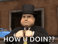a cartoon man in a top hat and tie is asking how u doin ?