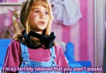 a little girl wearing goggles says i 'm so terribly relieved that you aren 't pissed ..