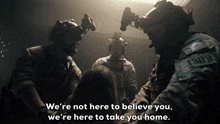 We'Re Not Here To Believe You We'Re Here To Take You Home GIF - We'Re Not Here To Believe You We'Re Here To Take You Home Seal Team GIFs