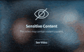 a screen that says sensitive content and a button to see video
