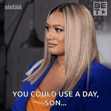 a woman says you could use a day son