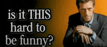 a man in a suit with the words is it this hard to be funny below him