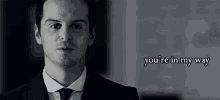 a man in a suit and tie with the words you 're in my way