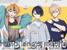 three anime characters are standing next to each other with the words remo ange milena written in white