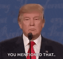 donald trump is giving a speech in front of a microphone and says `` you mentioned that '' .
