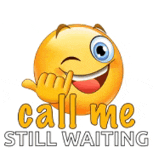a smiley face with the words call me still waiting written below it