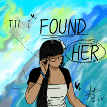 a drawing of a woman talking on a cell phone with the words " til i found her " below her