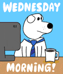 a cartoon of a dog sitting at a desk with a cup of coffee and the words wednesday morning on the bottom