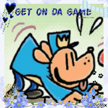 a cartoon of a dog with the words get on da game
