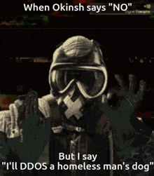 a man wearing a gas mask and goggles says " but i say "