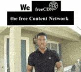 a man standing in front of a house with the words we free cdn the free content network above him