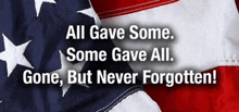 an american flag with the words all gave some some gave all gone but never forgotten on it